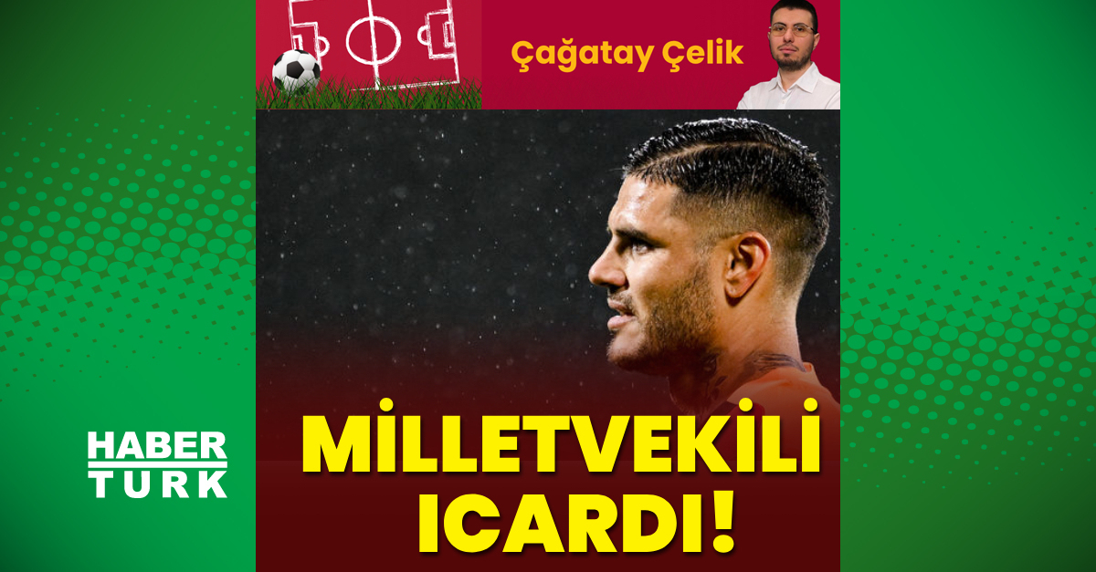 Çağatay Çelik yazdı: Milletvekili Icardi